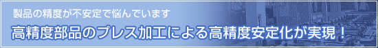 製品の精度が不安定で悩んでいます。高精度部品のプレス加工による高精度安定化が実現！